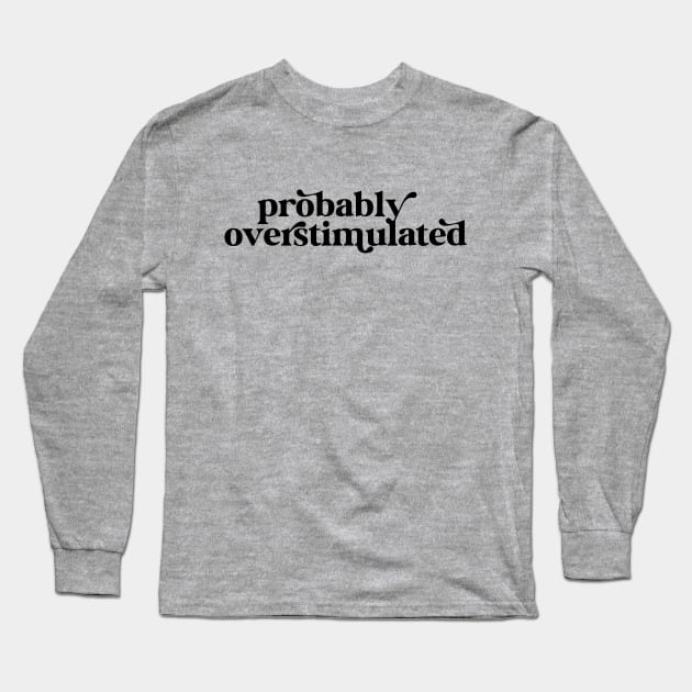 Probably Overstimulated Long Sleeve T-Shirt by cjustdesigns